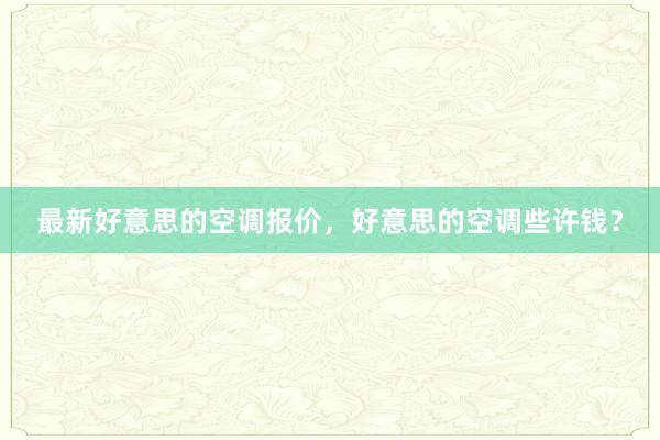 最新好意思的空调报价，好意思的空调些许钱？